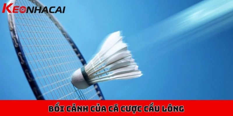 Cá cược cầu lông chuyên nghiệp, mở kèo liên tục trong ngày 1 Bối cảnh của cá cược cầu lông trong sân chơi trực tuyến