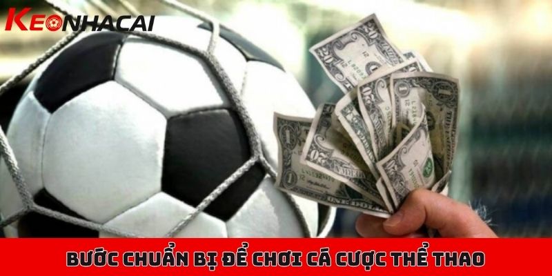 Cá cược thể thao và các loại kèo cơ bản người mới nên biết 1 Bước chuẩn bị quan trọng để chơi cá cược thể thao đúng chuẩn