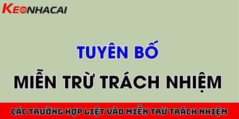 Chính sách miễn trừ trách nhiệm - Tuyên bố của Kèo Nhà Cái 2 Các trường hợp được liệt vào danh sách miễn trừ trách nhiệm của hệ thống