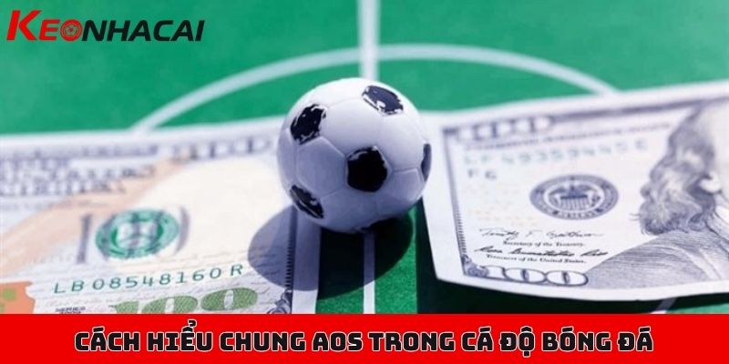 AOS trong cá độ bóng đá là gì, chơi thế nào để chuẩn nhất? 1 Cách hiểu chung về các loại kèo AOS trong cá độ bóng đá