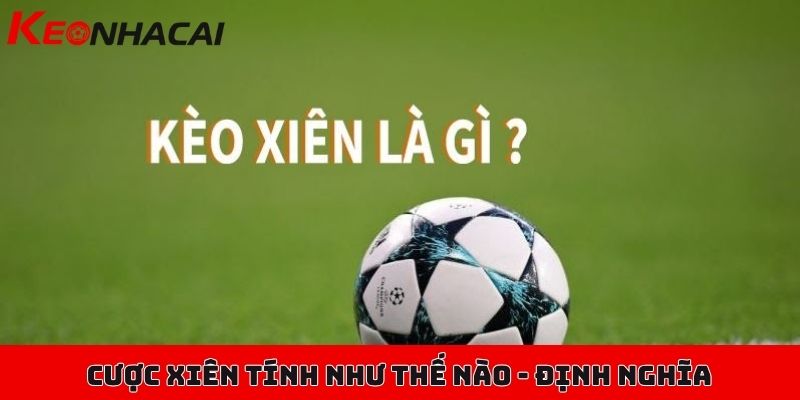 Cược xiên tính như thế nào, nên ghép xiên làm sao cho chuẩn? 1 Cược xiên tính như thế nào - Định nghĩa cược xiên trực tuyến