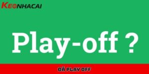 Hướng dẫn soi kèo các trận đá Play Off hiệu quả, dễ thắng 3 đá Play Off