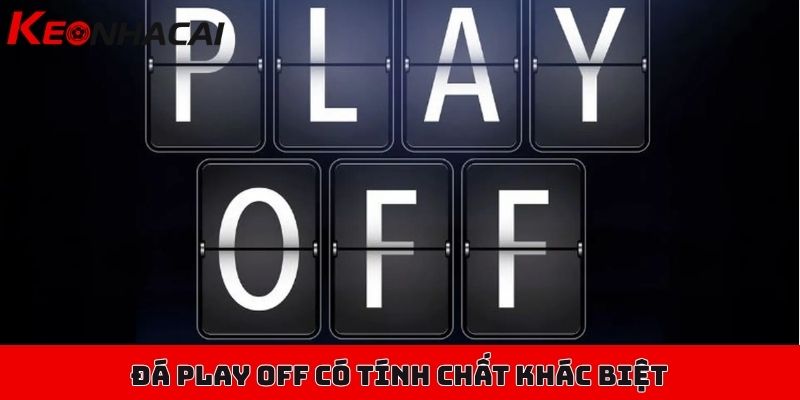 Hướng dẫn soi kèo các trận đá Play Off hiệu quả, dễ thắng 1 Đá Play Off có tính chất khác biệt so với những trận cầu thông thường