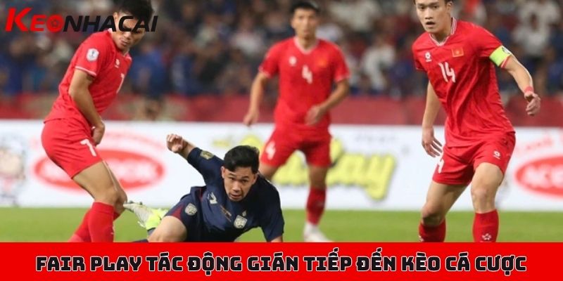 Fair Play trong bóng đá ảnh hưởng nhiều đến cá cược không? 2 Fair Play tác động gián tiếp đến kết quả của các kèo cá cược