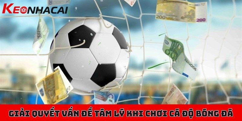 Giải quyết bài toán tâm lý khi chơi cá độ bóng đá triệt để 3 Phương pháp giải quyết vấn đề tâm lý khi chơi cá độ bóng đá