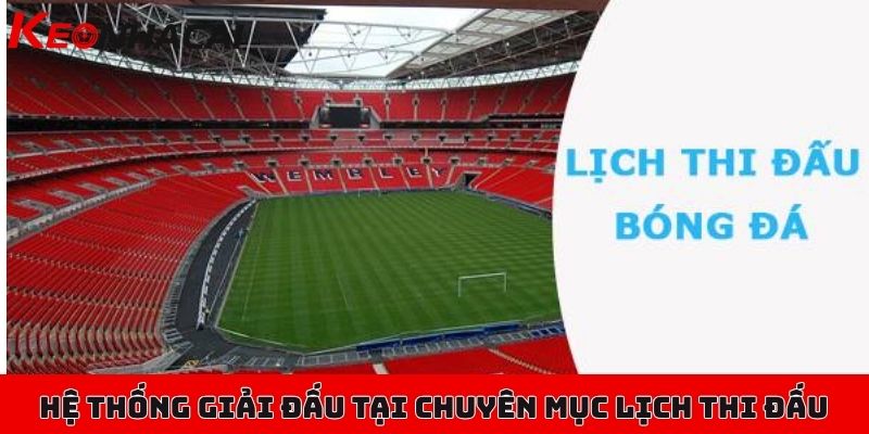 Chuyên mục tổng hợp lịch thi đấu bóng đá mới nhất trong ngày 3 Hệ thống giải đấu tại chuyên mục lịch thi đấu bóng đá của nền tảng