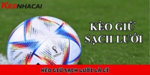 Kèo giữ sạch lưới là gì, nhận định kèo này có khó hay không? 7 Kèo giữ sạch lưới là gì