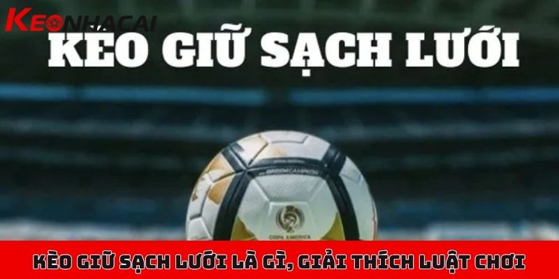 Kèo giữ sạch lưới là gì, nhận định kèo này có khó hay không? 1 Kèo giữ sạch lưới là gì, giải thích luật chơi cơ bản