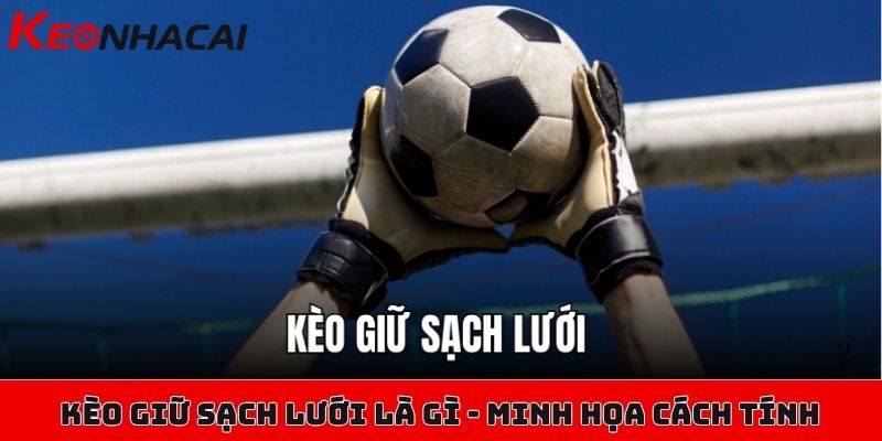 Kèo giữ sạch lưới là gì, nhận định kèo này có khó hay không? 2 Kèo giữ sạch lưới là gì - Minh họa cách tính tỷ lệ kèo