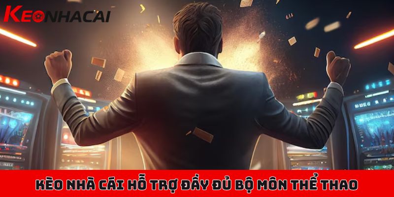 148 Kèo Nhà Cái hỗ trợ đầy đủ bộ môn thể thao hấp dẫn nhất hiện nay