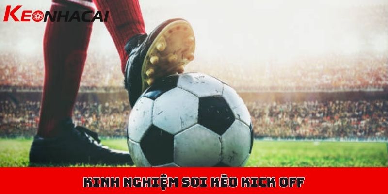 Kèo kick off là gì, làm sao để chơi kèo kick off hiệu quả? 3 Kinh nghiệm soi kèo kick off hiệu quả dành cho người đam mê cá cược