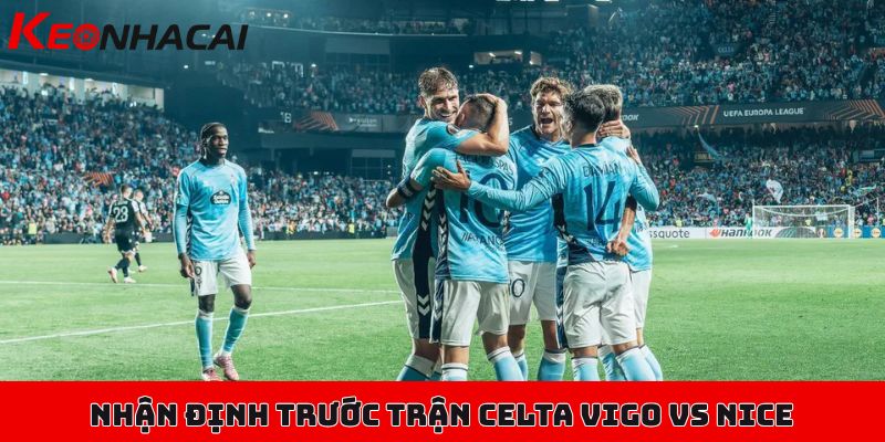 Soi kèo Celta Vigo vs Nice, 02h00 ngày 24/10, Europa League 1 Nhận định trước trận Celta Vigo vs Nice ngày 24/10