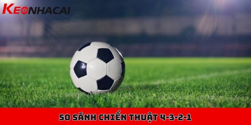 Chiến thuật 4-3-2-1, khám phá đặc trưng của sơ đồ cây thông 3 So sánh chiến thuật 4-3-2-1 và các đội hình kinh điển khác