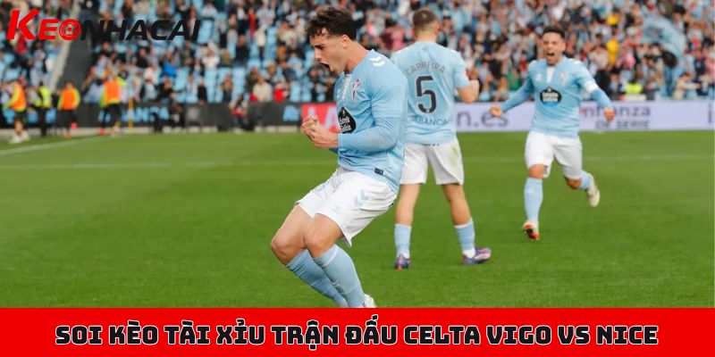 Soi kèo Celta Vigo vs Nice, 02h00 ngày 24/10, Europa League 2 Soi kèo tài xỉu trận đấu Celta Vigo vs Nice ngày 24/10