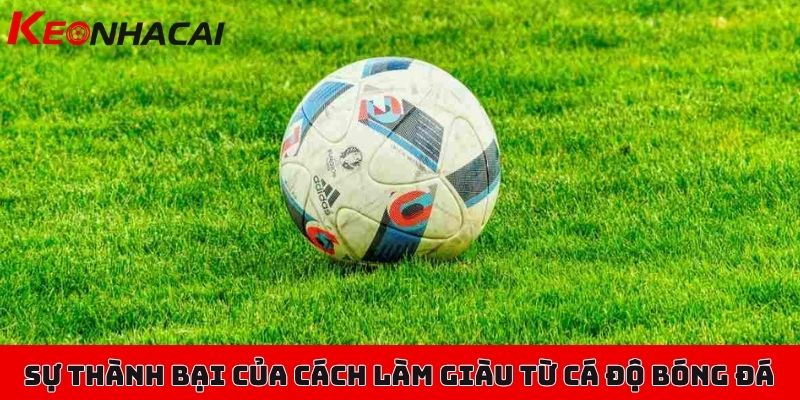 Cách làm giàu từ cá độ bóng đá có thật sự giúp bạn "giàu"? 3 Yếu tố tạo nên sự thành bại của các cách làm giàu từ cá độ bóng đá