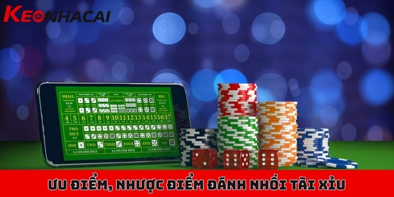 Chiến thuật đánh nhồi tài xỉu hiệu quả, tỷ lệ trúng cực cao 2 So sánh ưu điểm, nhược điểm của phương pháp đánh nhồi tài xỉu