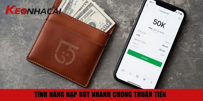 Tính năng nạp rút nhanh chóng thuận tiện